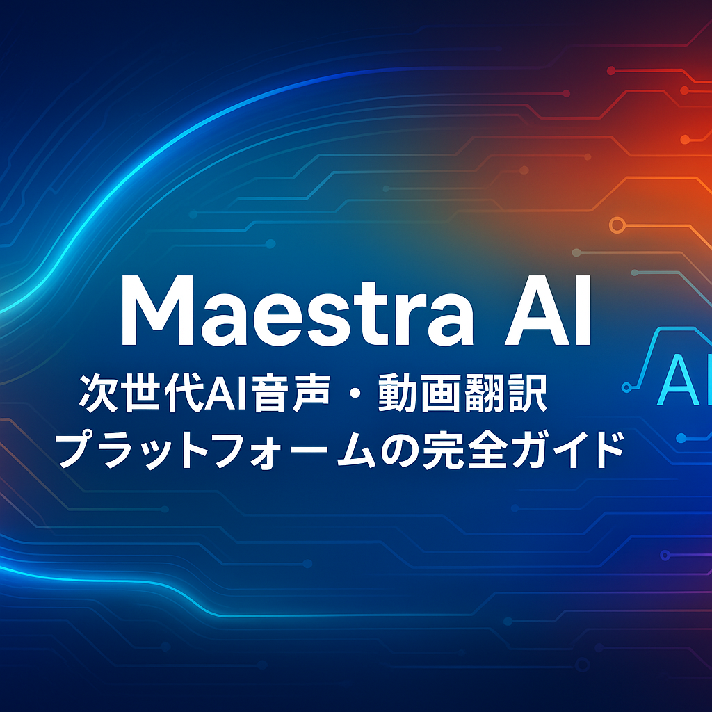 Maestra AI：次世代AI音声・動画翻訳プラットフォームの完全ガイド